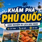 Khám Phá Phú Quốc: Kinh Nghiệm Du Lịch Đảo Ngọc Từ Lịch Trình, Bãi Biển Đến Ẩm Thực